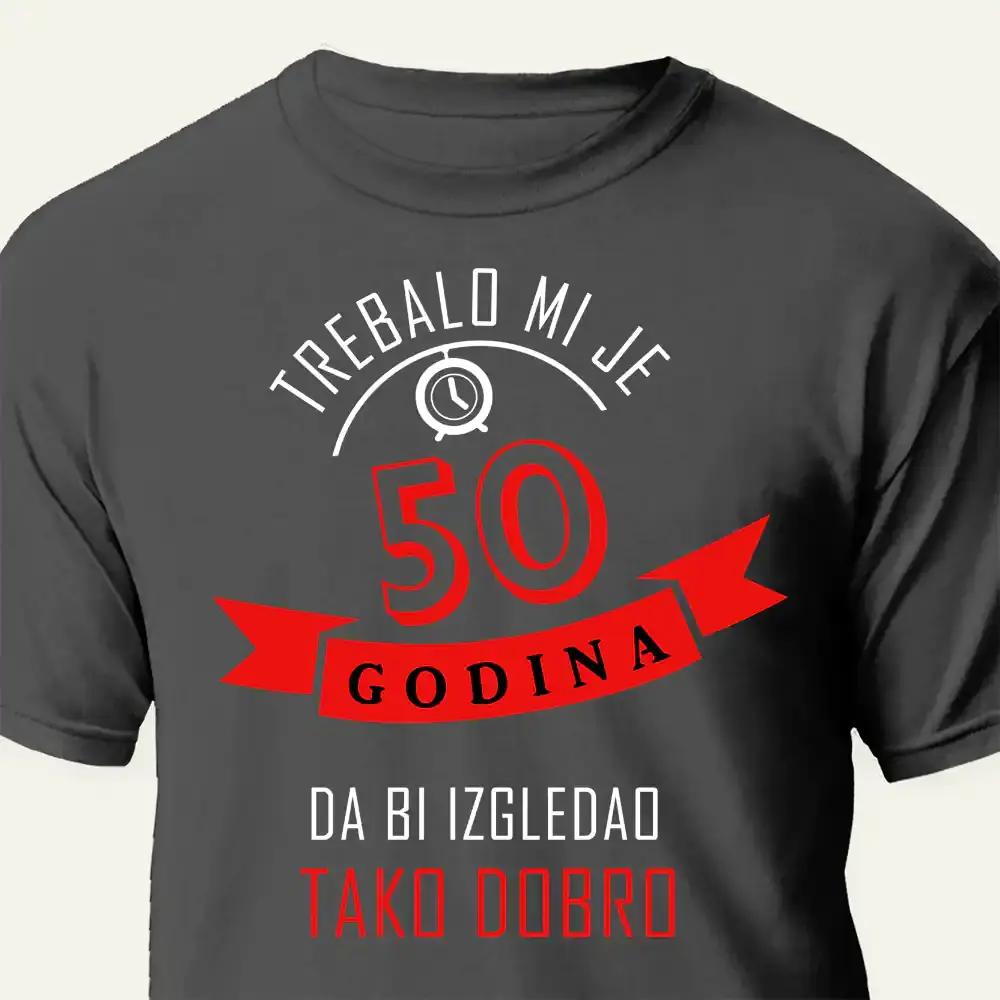 tisak na majicu za 50. rođendan ili po želji s natpisom trebalo mi je 50 godina da bih izgledao tako dobro